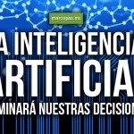 La inteligencia artificial dominará nuestras decisiones