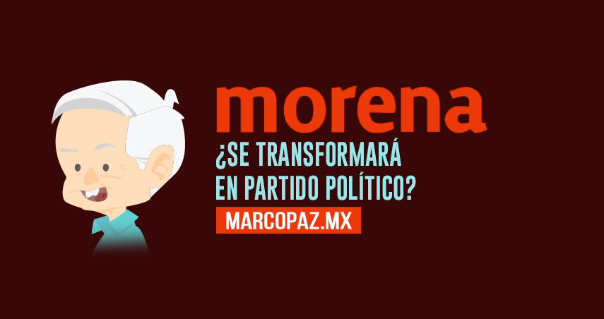 Morena: ¿se transformará en partido político? - Marco Paz Pellat