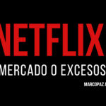 Netflix: ¿mercado o excesos?