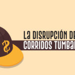 La disrupción de los corridos tumbados