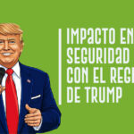 Impacto en seguridad con el regreso de Trump