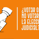 ¿Votar o no votar en la elección judicial?