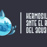 Hermosillo ante el reto del agua