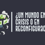¿Un mundo en crisis o en reconfiguración?